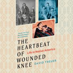 The Heartbeat of Wounded Knee (Young Readers Adaptation): Life in Native America Audiobook, by David Treuer