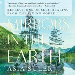 Mirrors in the Earth: Reflections on Self-Healing from the Living World Audiobook, by Asia Suler