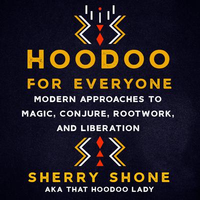 Hoodoo for Everyone: Modern Approaches to Magic, Conjure, Rootwork, and Liberation Audiobook, by Sherry Shone