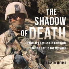 The Shadow of Death: From My Battles in Fallujah to the Battle for My Soul Audiobook, by Fernando Arroyo