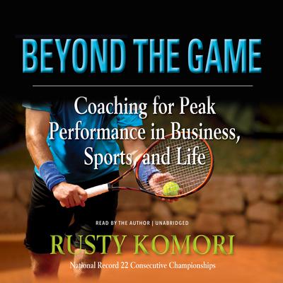 Beyond the Game: Creating a Leadership Culture to Achieve Extraordinary Results Audiobook, by Rusty Komori