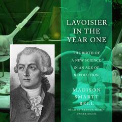 Lavoisier in the Year One: The Birth of a New Science in an Age of Revolution Audiobook, by 