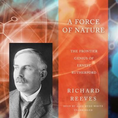 A Force of Nature: The Frontier Genius of Ernest Rutherford Audiobook, by 