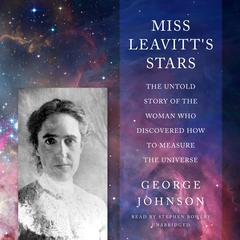Miss Leavitts Stars: The Untold Story of the Woman Who Discovered How to Measure the Universe Audiobook, by George Johnson