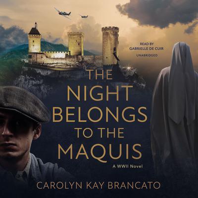 The Night Belongs to the Maquis: A WWII Novel Audiobook, by Carolyn Kay Brancato