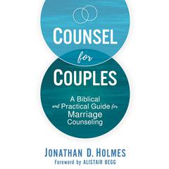 Counsel for Couples: A Biblical and Practical Guide for Marriage Counseling Audiobook, by Jonathan D.  Holmes