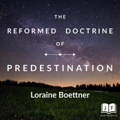 The Reformed Doctrine of Predestination Audiobook, by Loraine Boettner