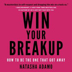 Win Your Breakup: How to Be The One That Got Away Audiobook, by Natasha Adamo
