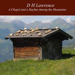 A Chapel and a Hayhut Among the Mountains Audiobook, by D. H. Lawrence