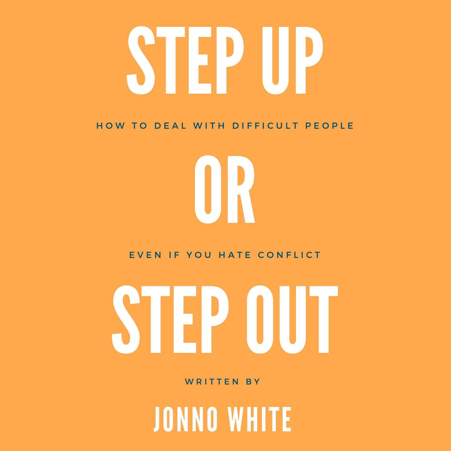 Step Up or Step Out: How to deal with difficult people even if you hate conflict Audiobook, by Jonno White