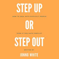 Step Up or Step Out: How to deal with difficult people even if you hate conflict Audiobook, by Jonno White
