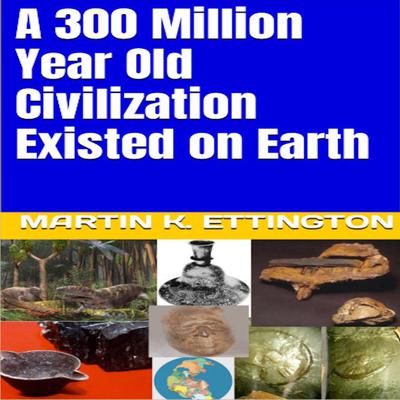 A 300 Million Year Old Civilization Existed on Earth Audiobook, by Martin K. Ettington