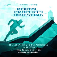 Rental Property Investing: The Essentials for Experienced Investors: How to build a smart and unshakeable wealth Audiobook, by Mathew Li Zahng