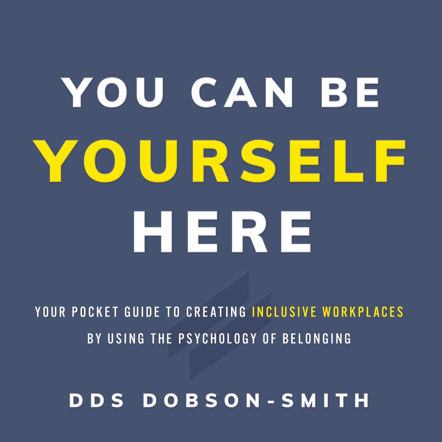 You Can Be Yourself Here: Your Pocket Guide to Creating Inclusive Workplaces by Using the Psychology of Belonging Audiobook, by DDS Dobson-Smith