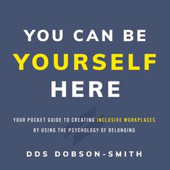 You Can Be Yourself Here: Your Pocket Guide to Creating Inclusive Workplaces by Using the Psychology of Belonging Audiobook, by DDS Dobson-Smith