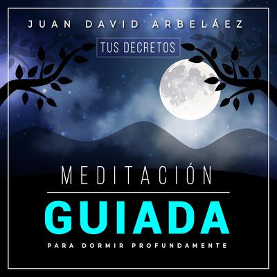 Meditación Guiada Para Dormir Profund: Tus Decretos Audiobook, by Juan David Arbelaez
