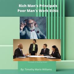 Rich Man's Principals Poor Man's Work Ethic: Principals Of Building Wealth Audiobook, by Timothy Mario Williams