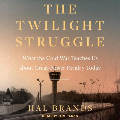 The Twilight Struggle: What the Cold War Teaches Us about Great-Power Rivalry Today Audiobook, by Hal Brands