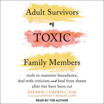 Adult Survivors of Toxic Family Members: Tools to Maintain Boundaries, Deal with Criticism, and Heal from Shame After Ties Have Been Cut Audiobook, by Sherrie Campbell