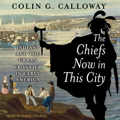 The Chiefs Now in This City: Indians and the Urban Frontier in Early America Audiobook, by Colin G. Calloway