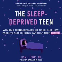 The Sleep-Deprived Teen: Why Our Teenagers Are So Tired, and How Parents and Schools can Help Them Thrive Audiobook, by Lisa L. Lewis, MS