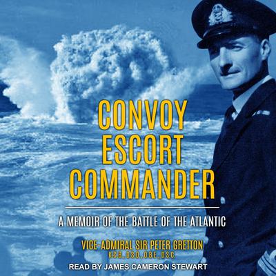 Convoy Escort Commander: A Memoir of the Battle of the Atlantic Audiobook, by Peter Gretton