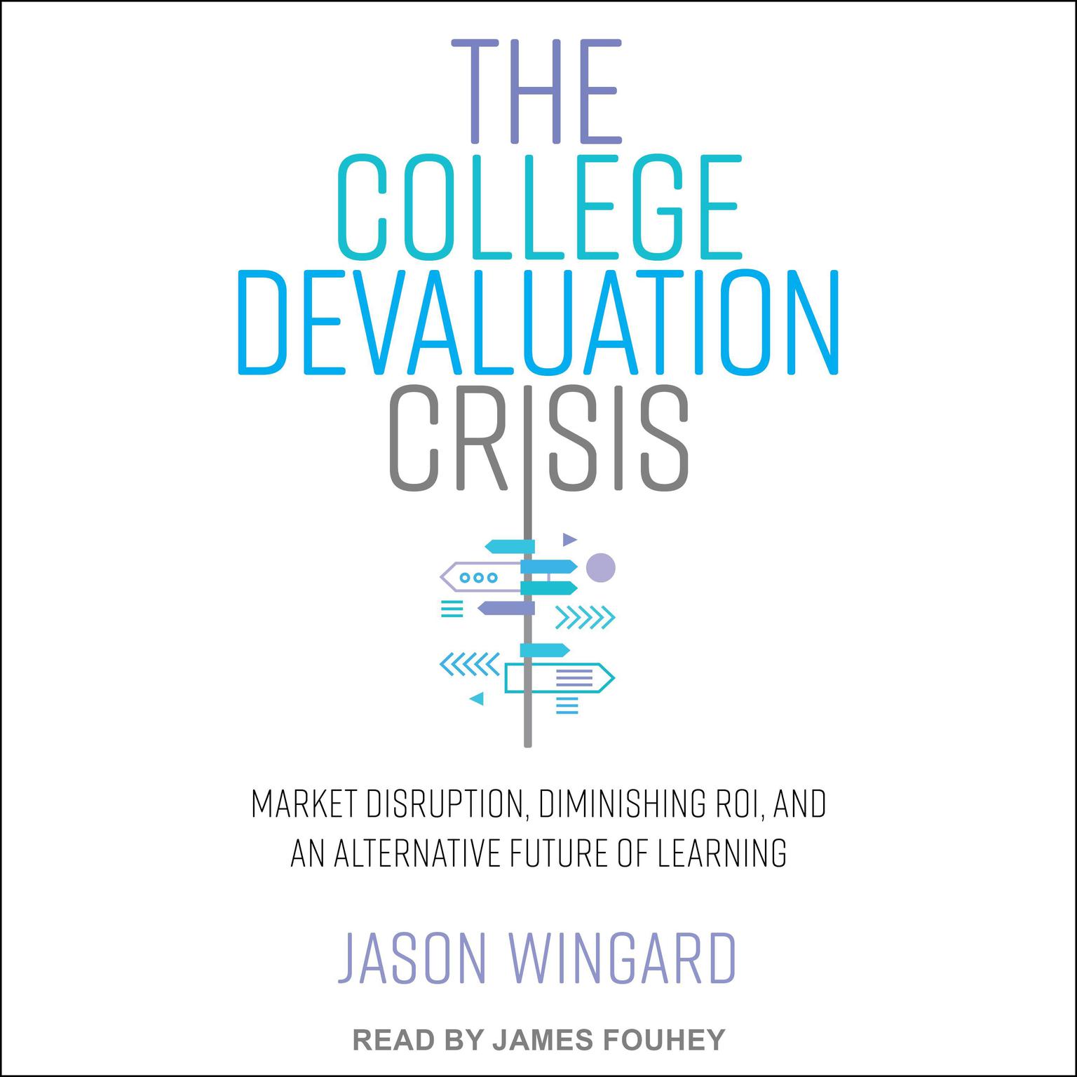 The College Devaluation Crisis: Market Disruption, Diminishing ROI, and an Alternative Future of Learning Audiobook, by Jason Wingard