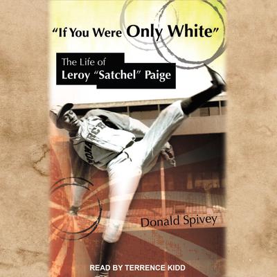 If You Were Only White: The Life of Leroy “Satchel” Paige Audiobook, by Donald Spivey