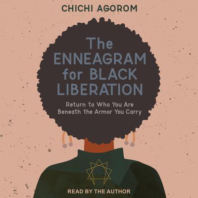 The Enneagram for Black Liberation: Return to Who You Are Beneath the Armor You Carry Audiobook, by Chichi Agorom