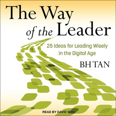 The Way of the Leader: 25 Ideas for Leading Wisely in the Digital Age Audiobook, by BH Tan