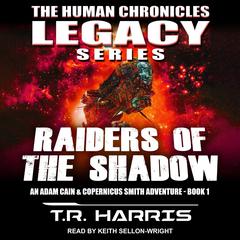 Raiders of the Shadow: An Adam Cain and Copernicus Smith Adventure: The Human Chronicles Legacy Series Book 1 Audiobook, by T. R. Harris