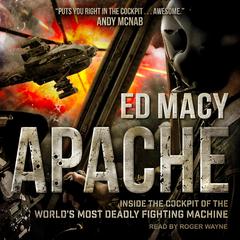 Apache: Inside the Cockpit of the World’s Most Deadly Fighting Machine Audiobook, by Ed Macy
