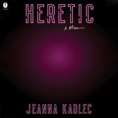 Heretic: A Memoir Audiobook, by Jeanna Kadlec