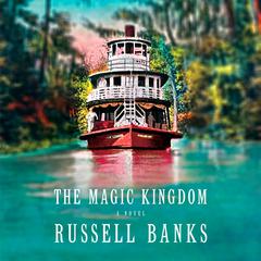 The Magic Kingdom: A novel Audiobook, by Russell Banks