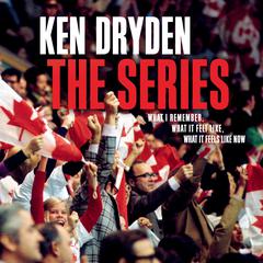 The Series: What I Remember, What It Felt Like, What It Feels Like Now Audiobook, by Ken Dryden