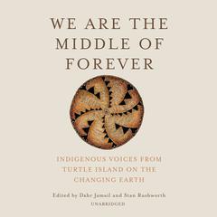 We Are the Middle of Forever: Indigenous Voices from Turtle Island on the Changing Earth  Audiobook, by Dahr Jamail