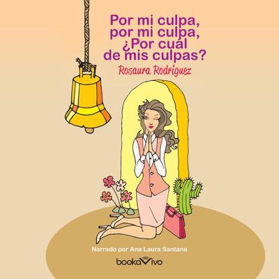 Por mi culpa, por mi culpa, por cual de mis culpas? (Is It Always My Fault?) Audiobook, by Rosaura Rodríguez