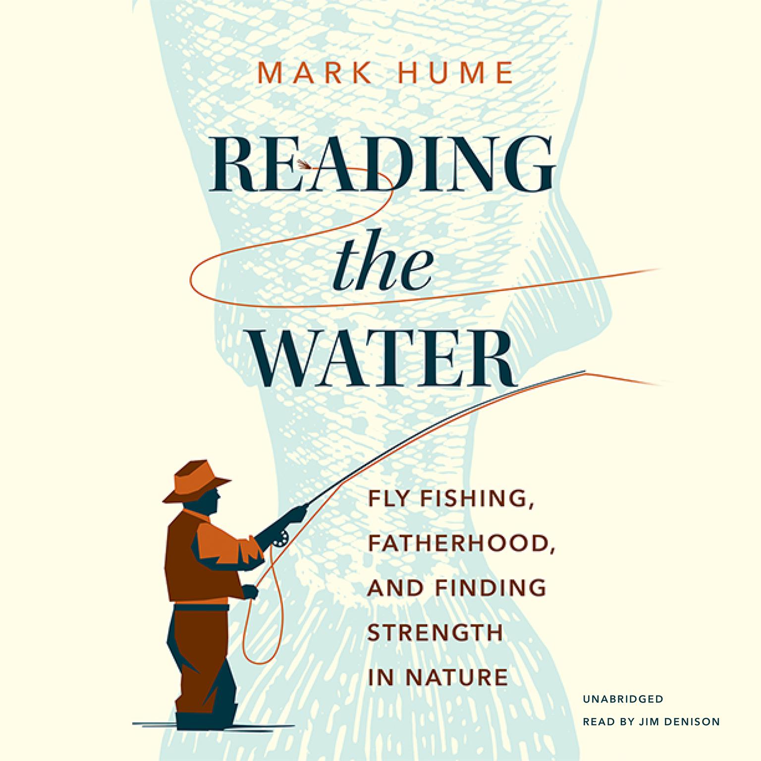 Reading the Water: Fly Fishing, Fatherhood, and Finding Strength in Nature Audiobook, by Mark Hume