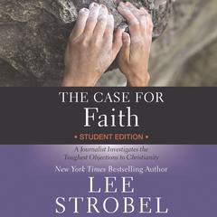 The Case for Faith Student Edition: A Journalist Investigates the Toughest Objections to Christianity Audiobook, by Lee Strobel