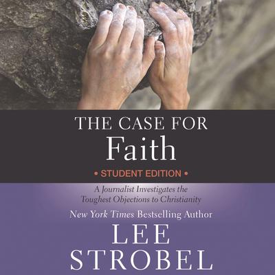The Case for Faith Student Edition: A Journalist Investigates the Toughest Objections to Christianity Audiobook, by Lee Strobel
