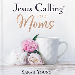 Jesus Calling for Moms, with Full Scriptures: Devotions for Strength, Comfort, and Encouragement Audiobook, by Sarah Young
