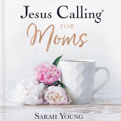 Jesus Calling for Moms, with Full Scriptures: Devotions for Strength, Comfort, and Encouragement Audiobook, by Sarah Young