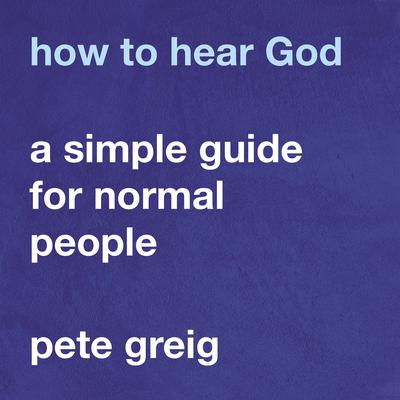 How to Hear God: A Simple Guide for Normal People Audiobook, by Pete Greig