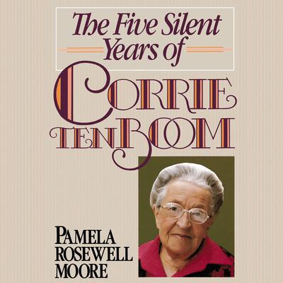 The Five Silent Years of Corrie Ten Boom Audiobook, by Pamela Rosewell Moore