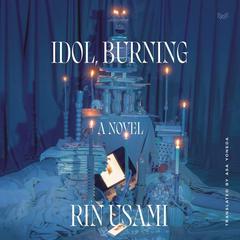 Idol, Burning: A Novel Audiobook, by Rin Usami