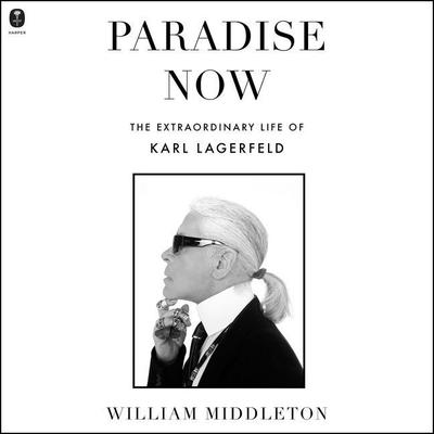 Paradise Now: The Extraordinary Life of Karl Lagerfeld Audiobook, by William Middleton