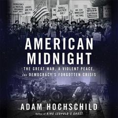 American Midnight: The Great War, a Violent Peace, and Democracy’s Forgotten Crisis Audiobook, by Adam Hochschild