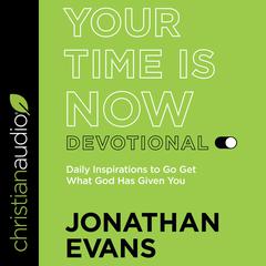Your Time Is Now Devotional: Daily Inspirations to Go Get What God Has Given You Audiobook, by Jonathan Evans