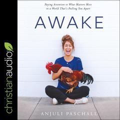 Awake: Paying Attention to What Matters Most in a World Thats Pulling You Apart Audiobook, by Anjuli Paschall