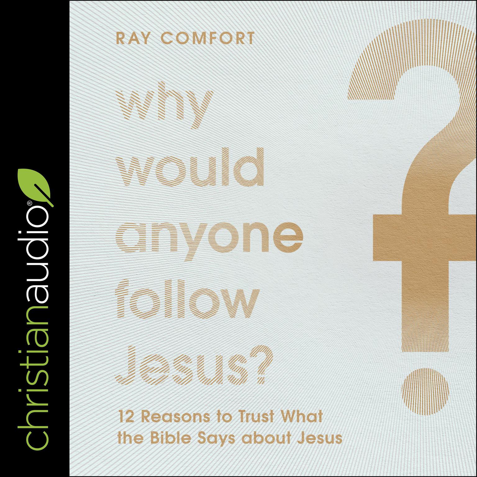 Why Would Anyone Follow Jesus?: 12 Reasons to Trust What the Bible Says about Jesus Audiobook, by Ray Comfort